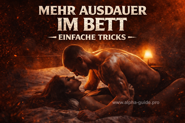 als mann mehr ausdauer im bett bekommen - die besten tipps